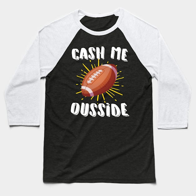 Cash Me Ousside Football Baseball T-Shirt by Eugenex